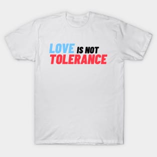 Love is not Tolerance T-Shirt